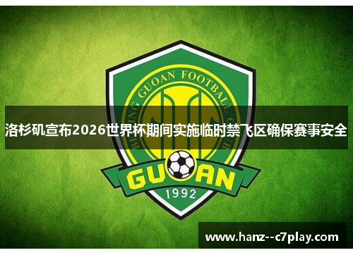 洛杉矶宣布2026世界杯期间实施临时禁飞区确保赛事安全