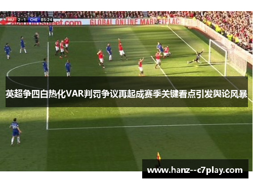 英超争四白热化VAR判罚争议再起成赛季关键看点引发舆论风暴
